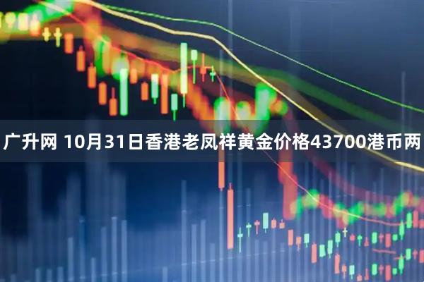 广升网 10月31日香港老凤祥黄金价格43700港币两
